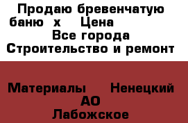 Продаю бревенчатую баню 8х4 › Цена ­ 100 000 - Все города Строительство и ремонт » Материалы   . Ненецкий АО,Лабожское д.